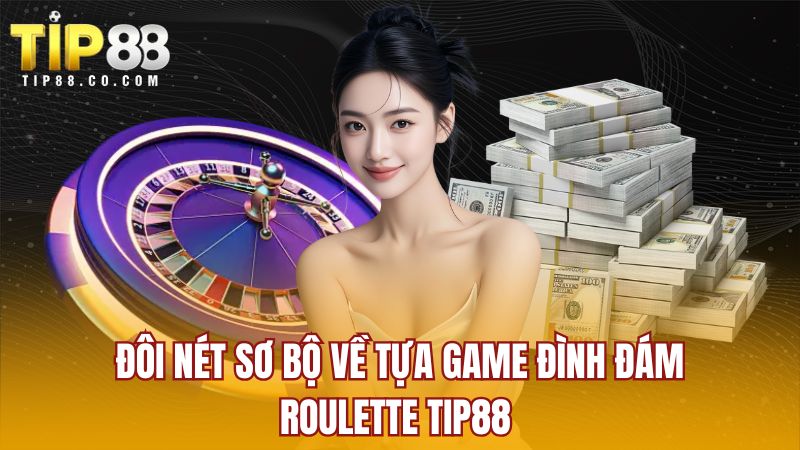 Đôi nét sơ bộ về tựa game đình đám Roulette Tip88