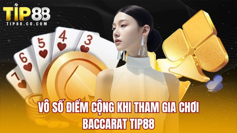 Vô số điểm cộng khi tham gia chơi Baccarat TIP88 