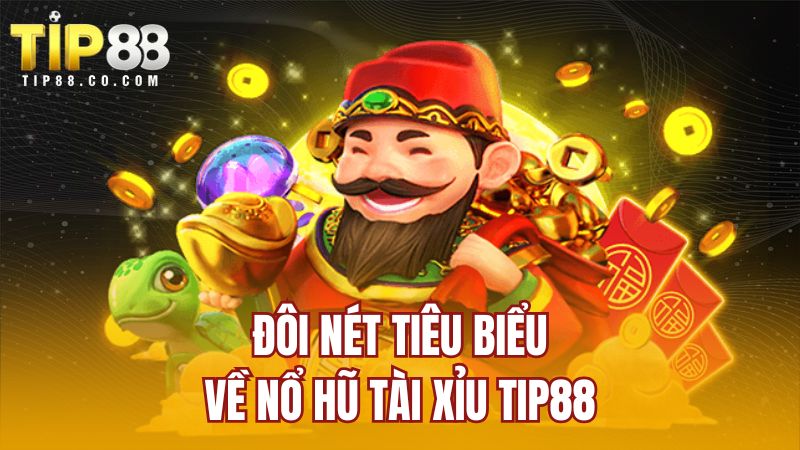 Đôi nét tiêu biểu về nổ hũ tài xỉu TIP88