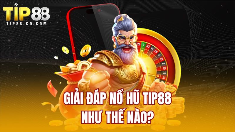 Giải đáp nổ hũ TIP88 như thế nào?
