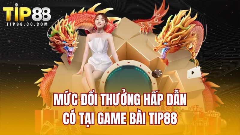 Mức đổi thưởng hấp dẫn có tại game bài TIP88
