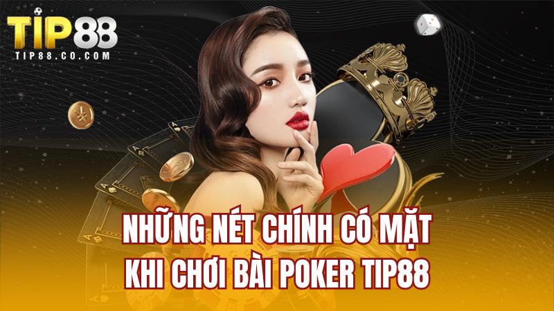 Những nét chính có mặt khi chơi bài poker TIP88