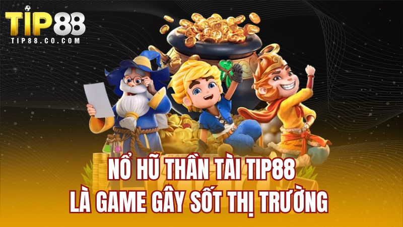 Nổ hũ thần tài TIP88 là game gây sốt thị trường