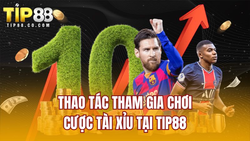 Thao tác tham gia chơi cược tài xỉu tại TIP88