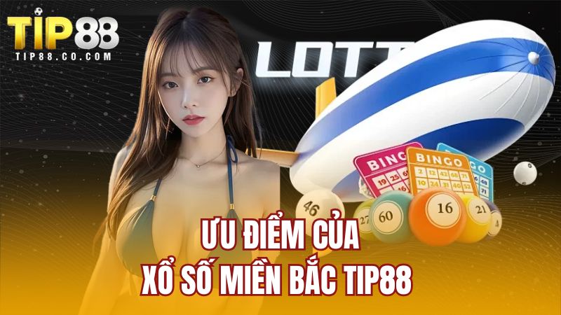 Ưu điểm của xổ số miền Bắc TIP88 