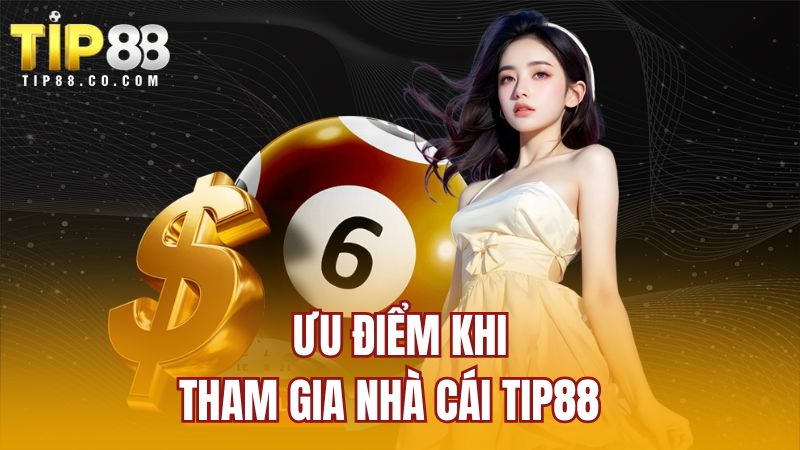 Ưu điểm khi tham gia nhà cái Tip88  