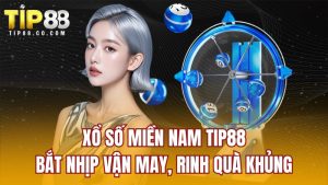 Xổ Số Miền Nam TIP88 – Bắt Nhịp Vận May, Rinh Quà Khủng